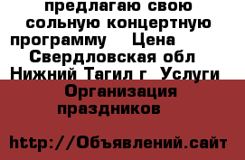 предлагаю свою сольную концертную программу. › Цена ­ 500 - Свердловская обл., Нижний Тагил г. Услуги » Организация праздников   